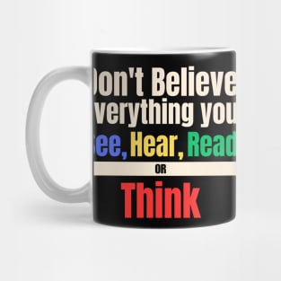 Don't Believe Everything You See, Hear, Read or Think Mug